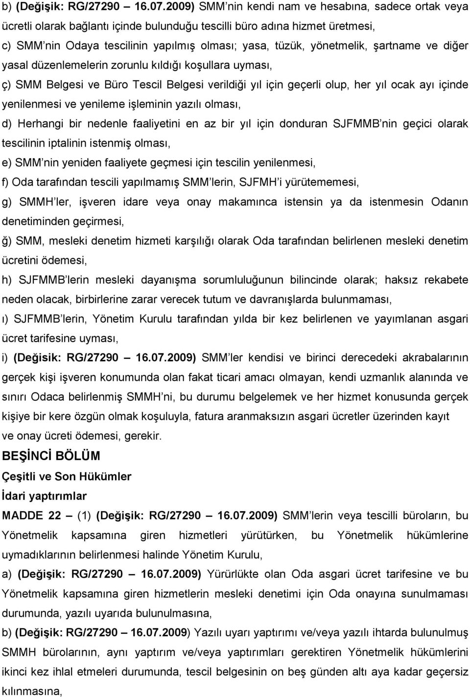 yönetmelik, Ģartname ve diğer yasal düzenlemelerin zorunlu kıldığı koģullara uyması, ç) SMM Belgesi ve Büro Tescil Belgesi verildiği yıl için geçerli olup, her yıl ocak ayı içinde yenilenmesi ve