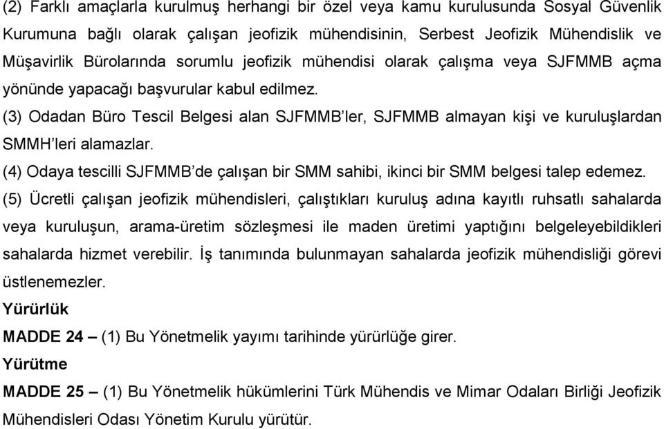 (3) Odadan Büro Tescil Belgesi alan SJFMMB ler, SJFMMB almayan kiģi ve kuruluģlardan SMMH leri alamazlar. (4) Odaya tescilli SJFMMB de çalıģan bir SMM sahibi, ikinci bir SMM belgesi talep edemez.