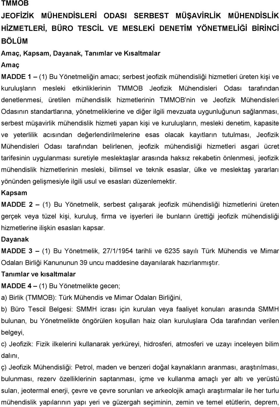 hizmetlerinin TMMOB nin ve Jeofizik Mühendisleri Odasının standartlarına, yönetmeliklerine ve diğer ilgili mevzuata uygunluğunun sağlanması, serbest müģavirlik mühendislik hizmeti yapan kiģi ve