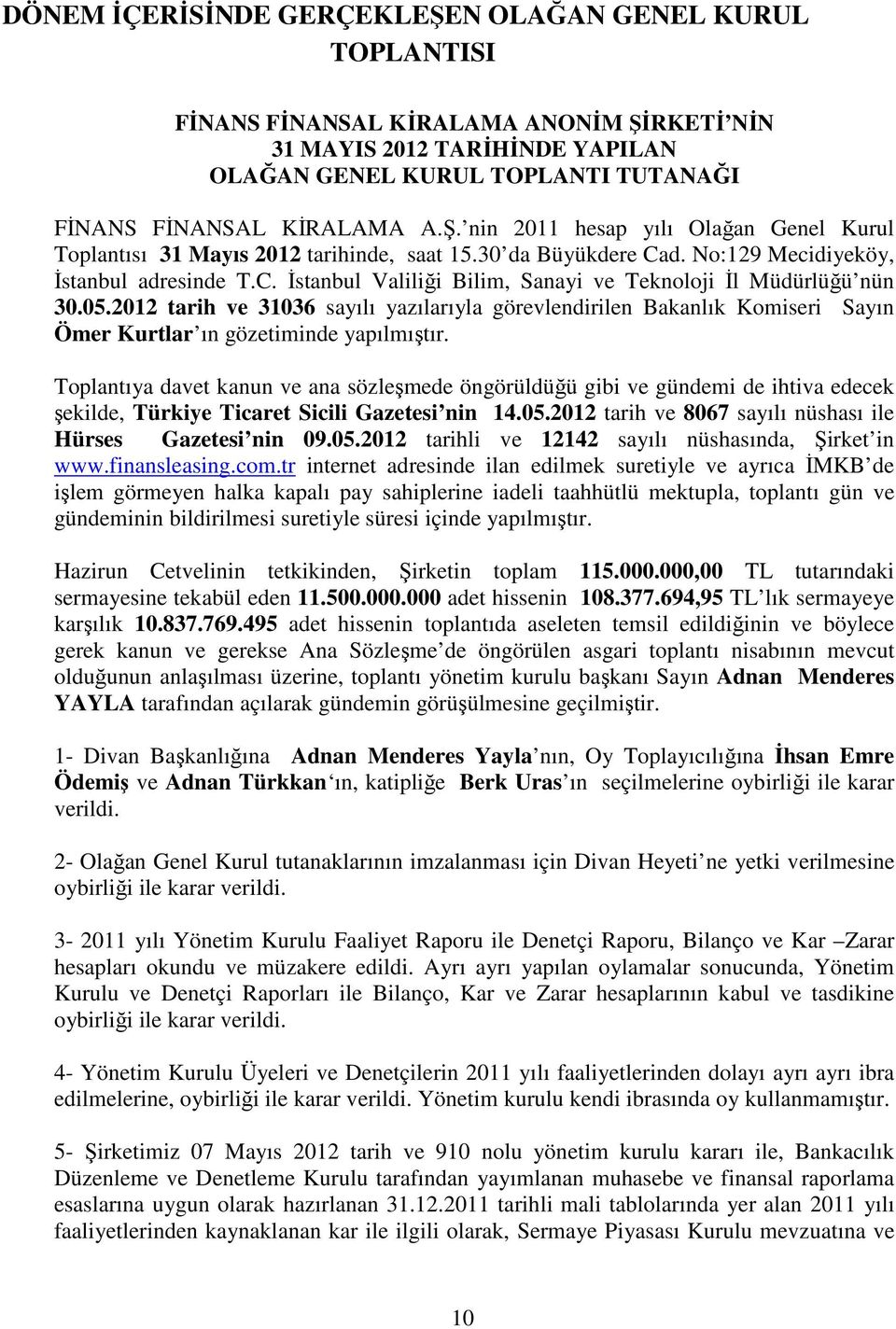 05.2012 tarih ve 31036 sayılı yazılarıyla görevlendirilen Bakanlık Komiseri Sayın Ömer Kurtlar ın gözetiminde yapılmıştır.