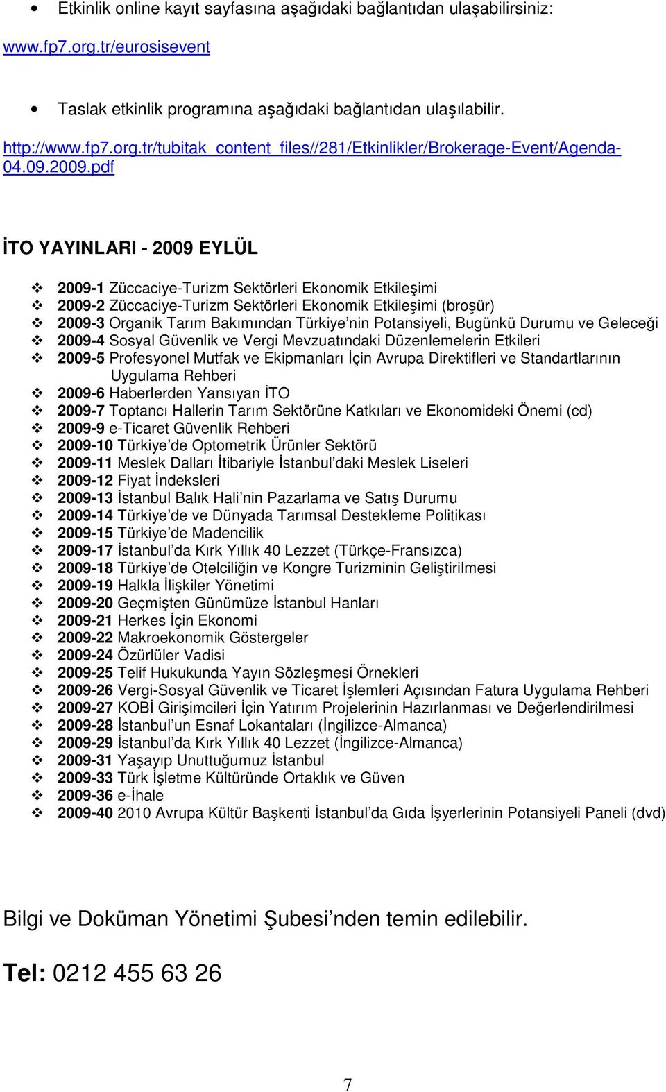 pdf ĐTO YAYINLARI - 2009 EYLÜL 2009-1 Züccaciye-Turizm Sektörleri Ekonomik Etkileşimi 2009-2 Züccaciye-Turizm Sektörleri Ekonomik Etkileşimi (broşür) 2009-3 Organik Tarım Bakımından Türkiye nin