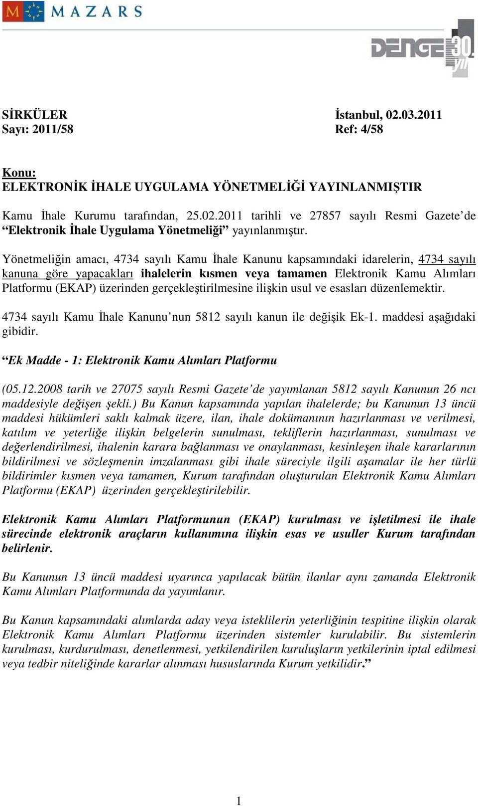 gerçekleştirilmesine ilişkin usul ve esasları düzenlemektir. 4734 sayılı Kamu Đhale Kanunu nun 5812 sayılı kanun ile değişik Ek-1. maddesi aşağıdaki gibidir.