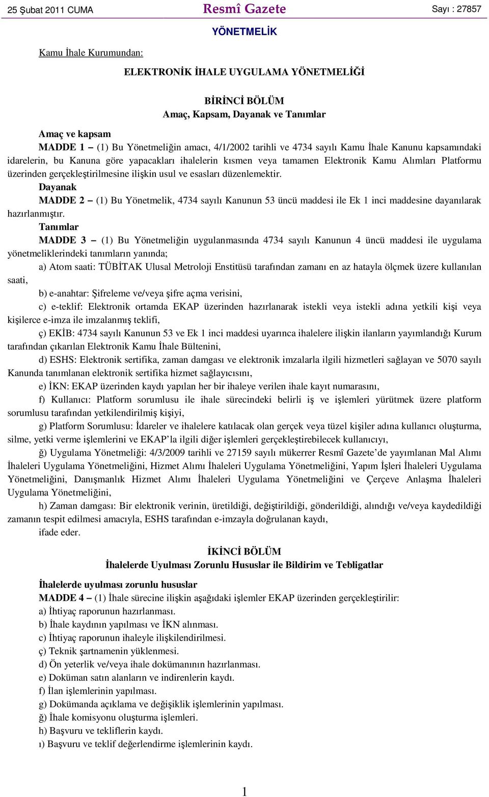 gerçekleştirilmesine ilişkin usul ve esasları düzenlemektir. Dayanak MADDE 2 (1) Bu Yönetmelik, 4734 sayılı Kanunun 53 üncü maddesi ile Ek 1 inci maddesine dayanılarak hazırlanmıştır.