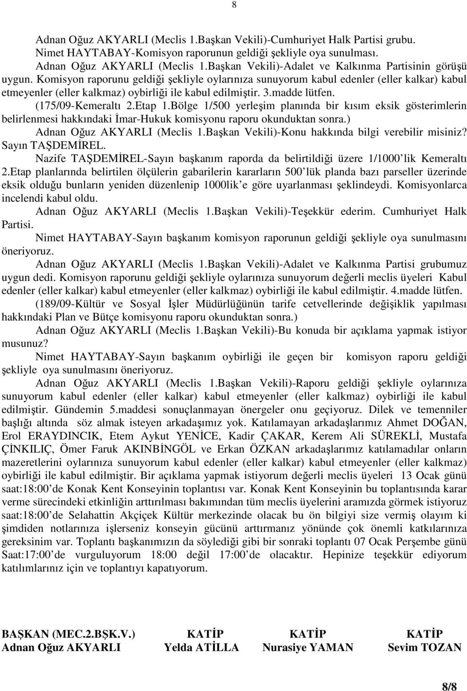 Bölge 1/500 yerleşim planında bir kısım eksik gösterimlerin belirlenmesi hakkındaki Đmar-Hukuk komisyonu raporu okunduktan sonra.) Adnan Oğuz AKYARLI (Meclis 1.