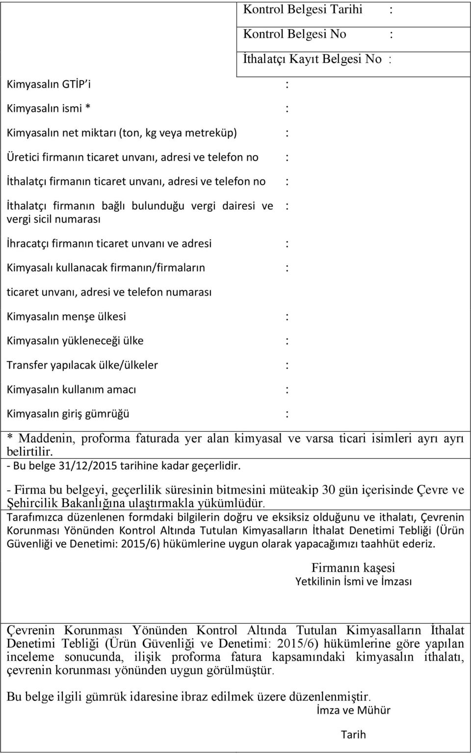 : Kimyasalı kullanacak firmanın/firmaların : ticaret unvanı, adresi ve telefon numarası Kimyasalın menşe ülkesi : Kimyasalın yükleneceği ülke : Transfer yapılacak ülke/ülkeler : Kimyasalın kullanım