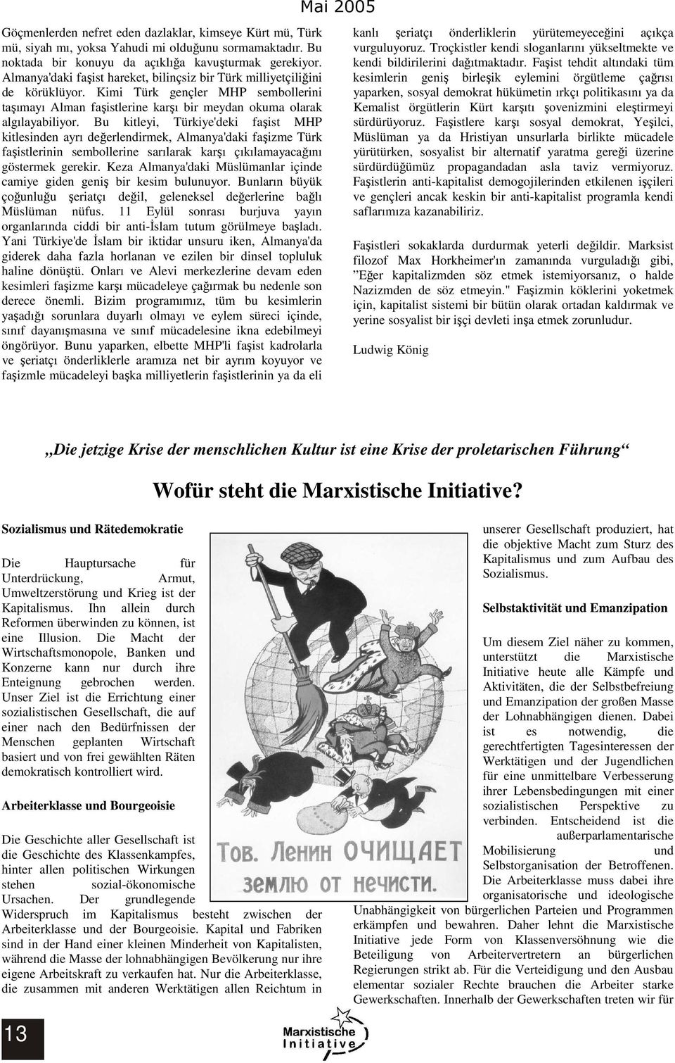 Bu kitleyi, Türkiye'deki faşist MHP kitlesinden ayrı değerlendirmek, Almanya'daki faşizme Türk faşistlerinin sembollerine sarılarak karşı çıkılamayacağını göstermek gerekir.