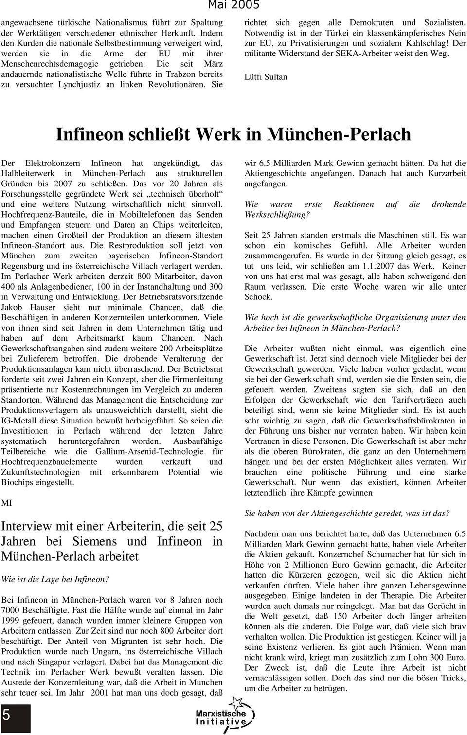 Die seit März andauernde nationalistische Welle führte in Trabzon bereits zu versuchter Lynchjustiz an linken Revolutionären. Sie richtet sich gegen alle Demokraten und Sozialisten.