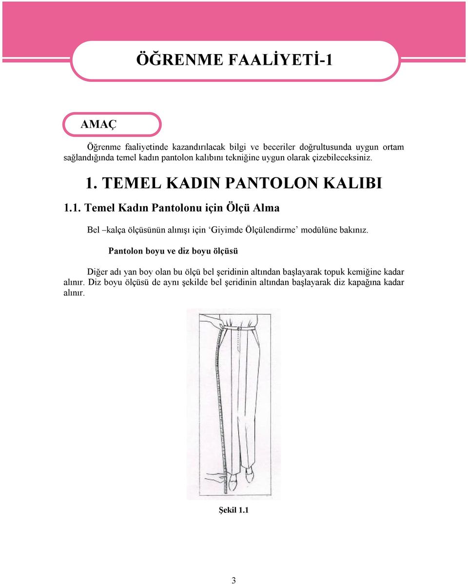TEMEL KADIN PANTOLON KALIBI 1.1. Temel Kadın Pantolonu için Ölçü Alma Bel kalça ölçüsünün alınışı için Giyimde Ölçülendirme modülüne bakınız.
