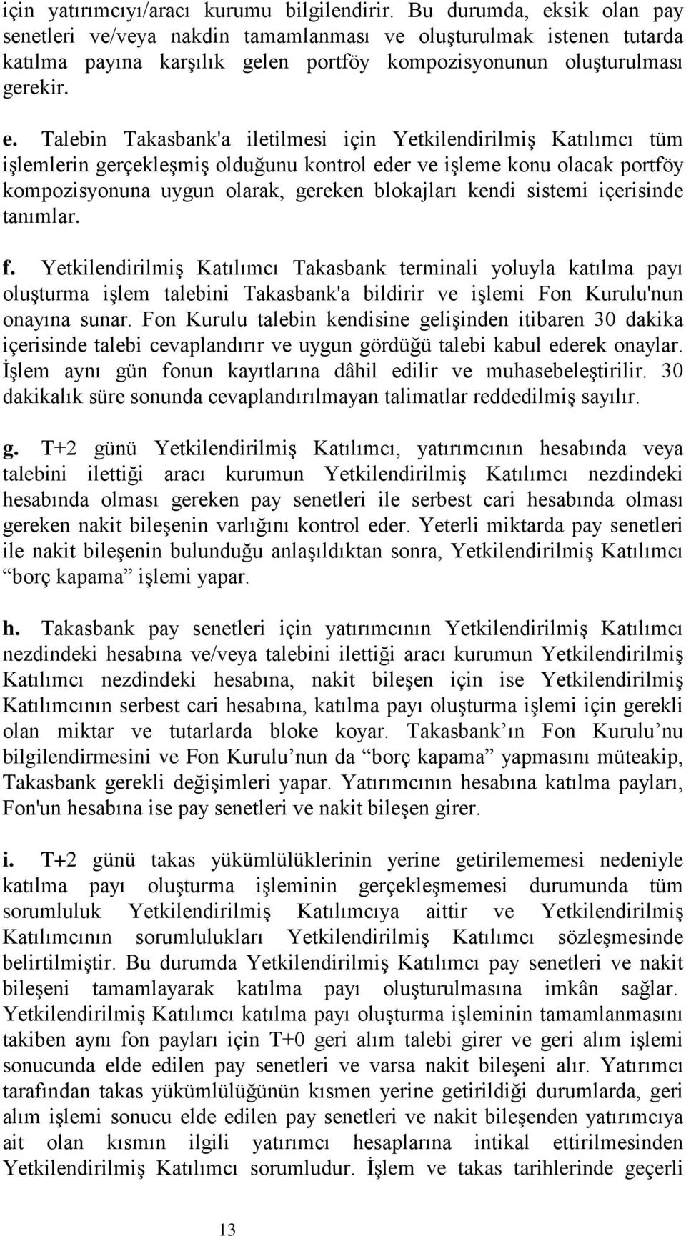 sik olan pay senetleri ve/veya nakdin tamamlanması ve oluşturulmak istenen tutarda katılma payına karşılık gelen portföy kompozisyonunun oluşturulması gerekir. e.