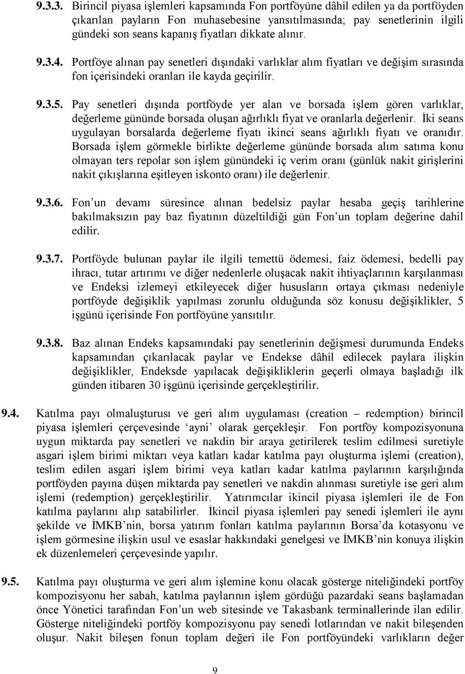 Pay senetleri dışında portföyde yer alan ve borsada işlem gören varlıklar, değerleme gününde borsada oluşan ağırlıklı fiyat ve oranlarla değerlenir.