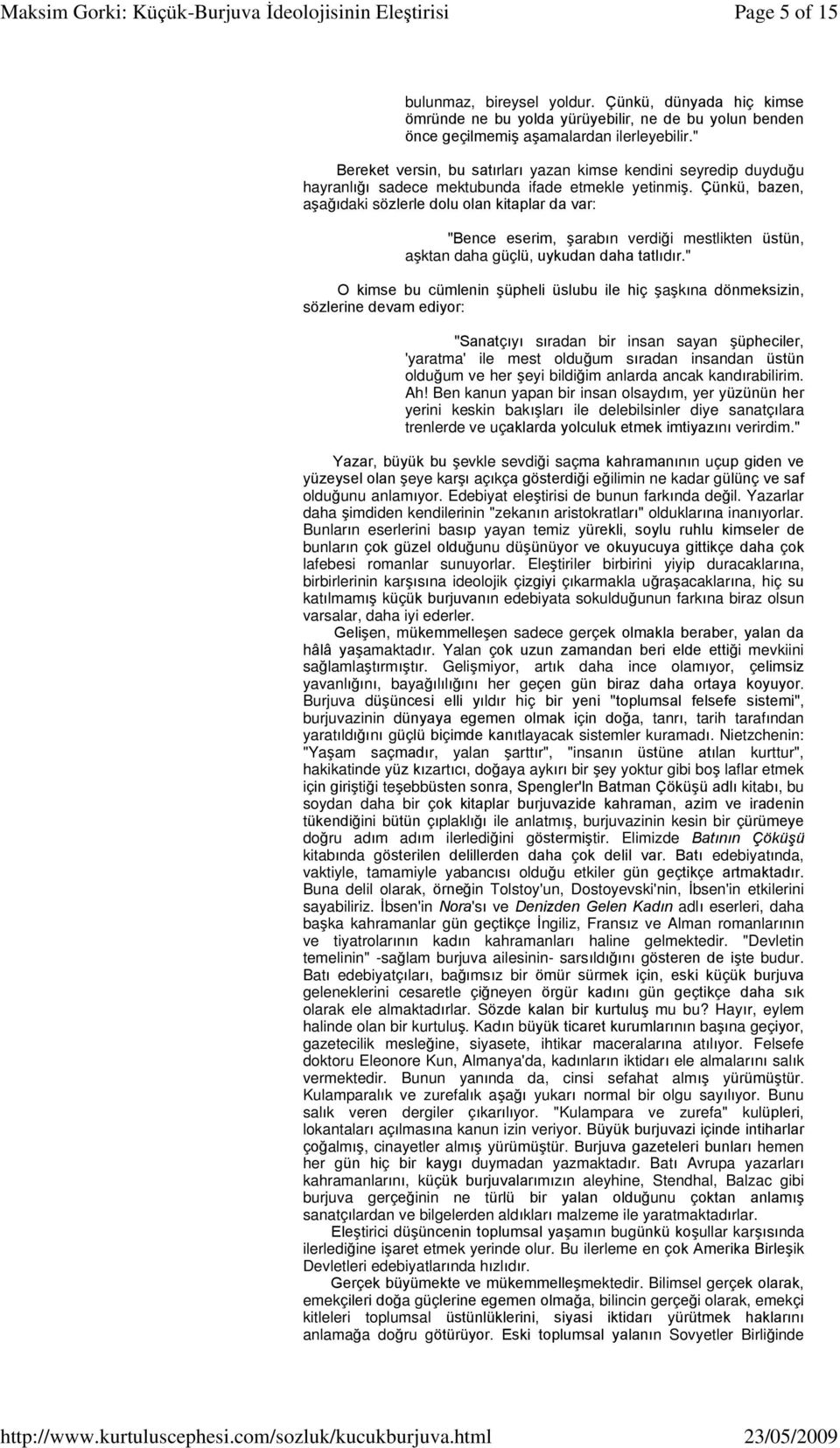 Çünkü, bazen, aºaðýdaki sözlerle dolu olan kitaplar da var: "Bence eserim, ºarabýn verdiði mestlikten üstün, aºktan daha güçlü, uykudan daha tatlýdýr.