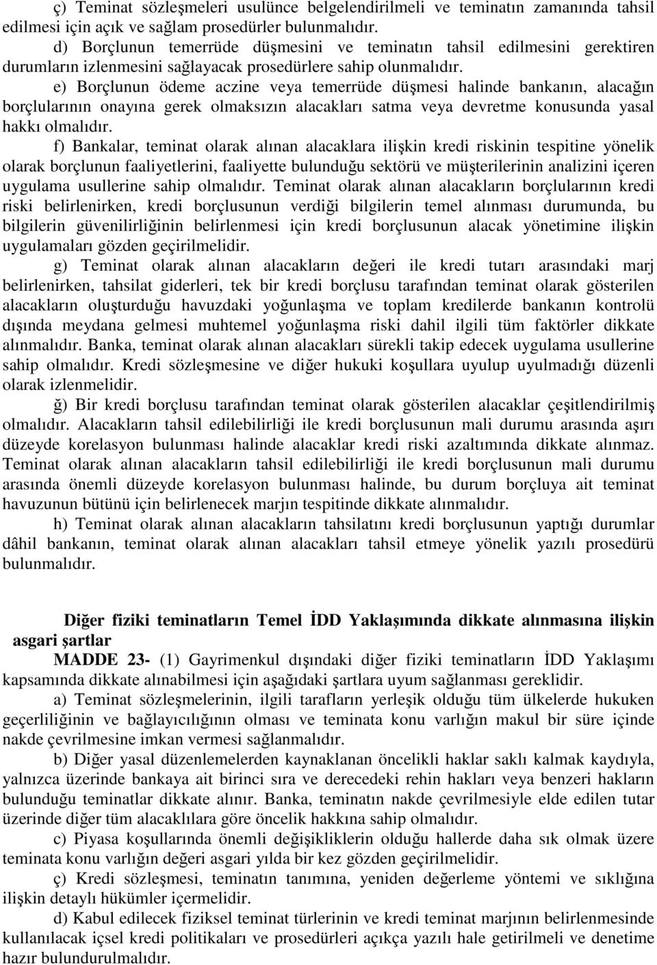 e) Borçlunun ödeme aczine veya temerrüde düşmesi halinde bankanın, alacağın borçlularının onayına gerek olmaksızın alacakları satma veya devretme konusunda yasal hakkı olmalıdır.