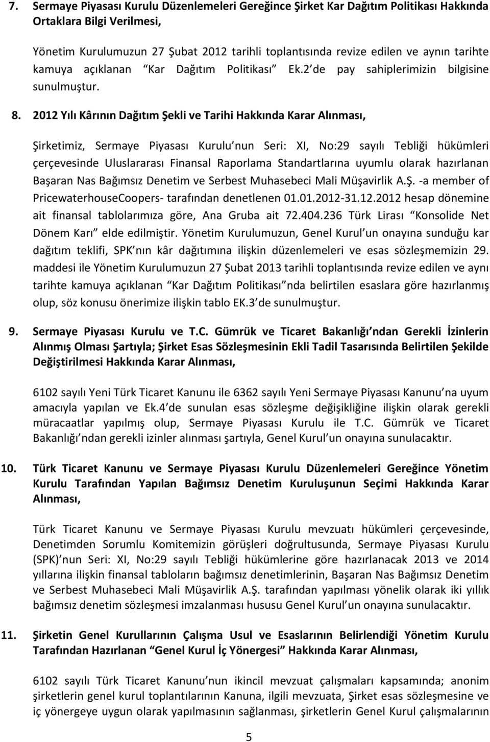 2012 Yılı Kârının Dağıtım Şekli ve Tarihi Hakkında Karar Alınması, Şirketimiz, Sermaye Piyasası Kurulu nun Seri: XI, No:29 sayılı Tebliği hükümleri çerçevesinde Uluslararası Finansal Raporlama