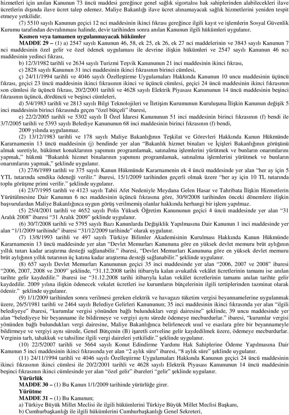 (7) 5510 sayılı Kanunun geçici 12 nci maddesinin ikinci fıkrası gereğince ilgili kayıt ve işlemlerin Sosyal Güvenlik Kurumu tarafından devralınması halinde, devir tarihinden sonra anılan Kanunun