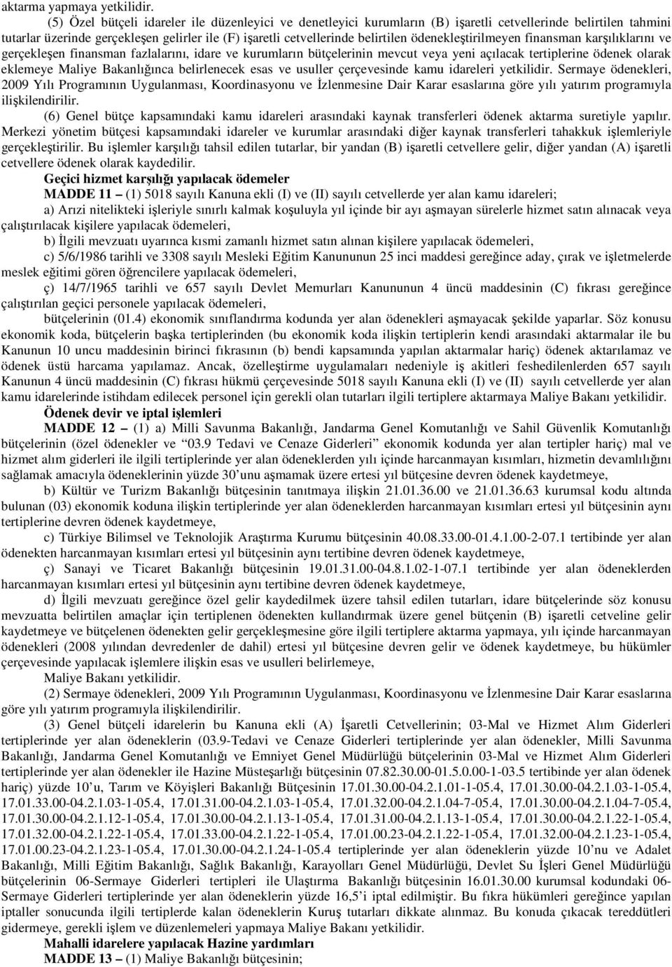 ödenekleştirilmeyen finansman karşılıklarını ve gerçekleşen finansman fazlalarını, idare ve kurumların bütçelerinin mevcut veya yeni açılacak tertiplerine ödenek olarak eklemeye Maliye Bakanlığınca