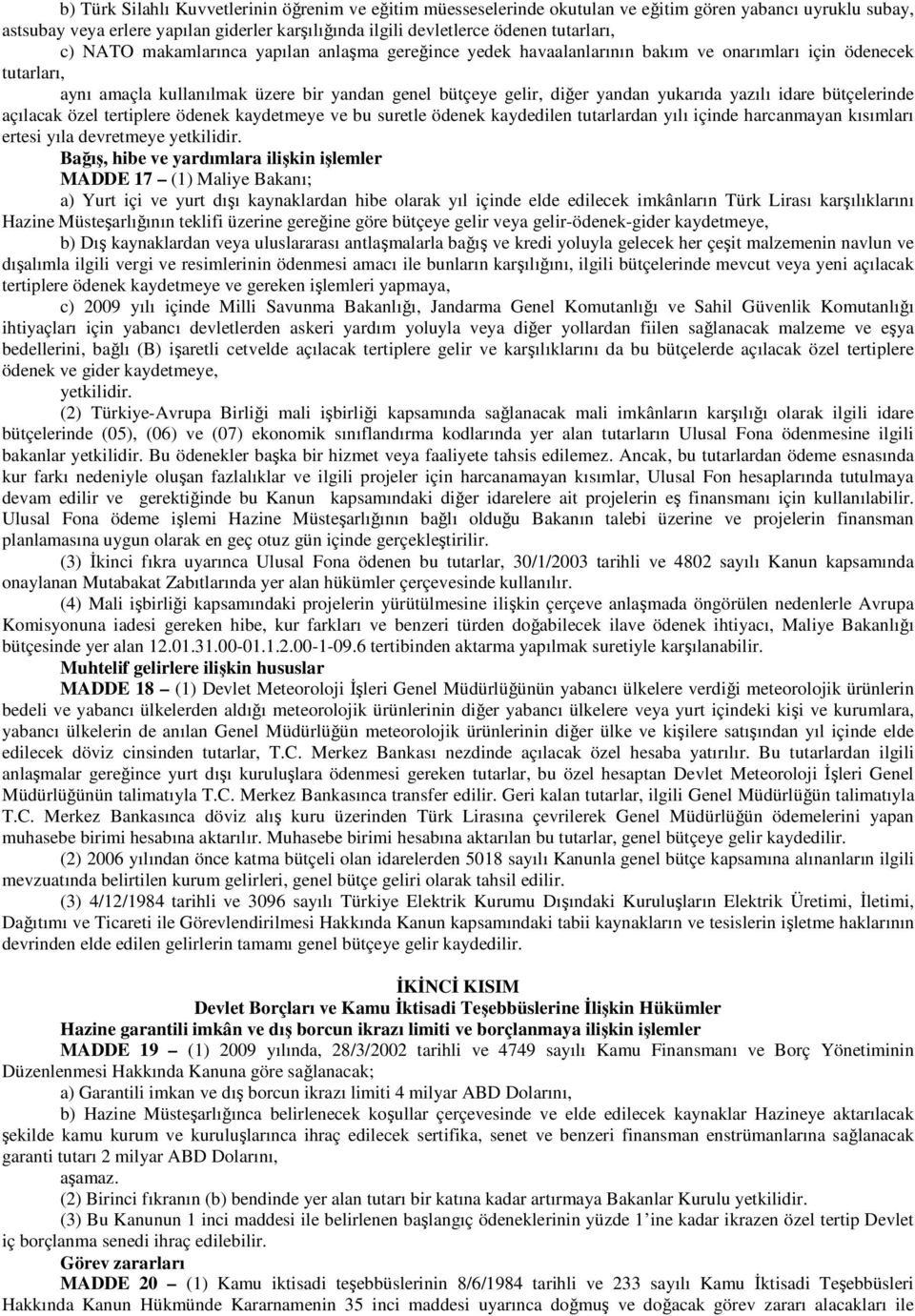 yazılı idare bütçelerinde açılacak özel tertiplere ödenek kaydetmeye ve bu suretle ödenek kaydedilen tutarlardan yılı içinde harcanmayan kısımları ertesi yıla devretmeye yetkilidir.