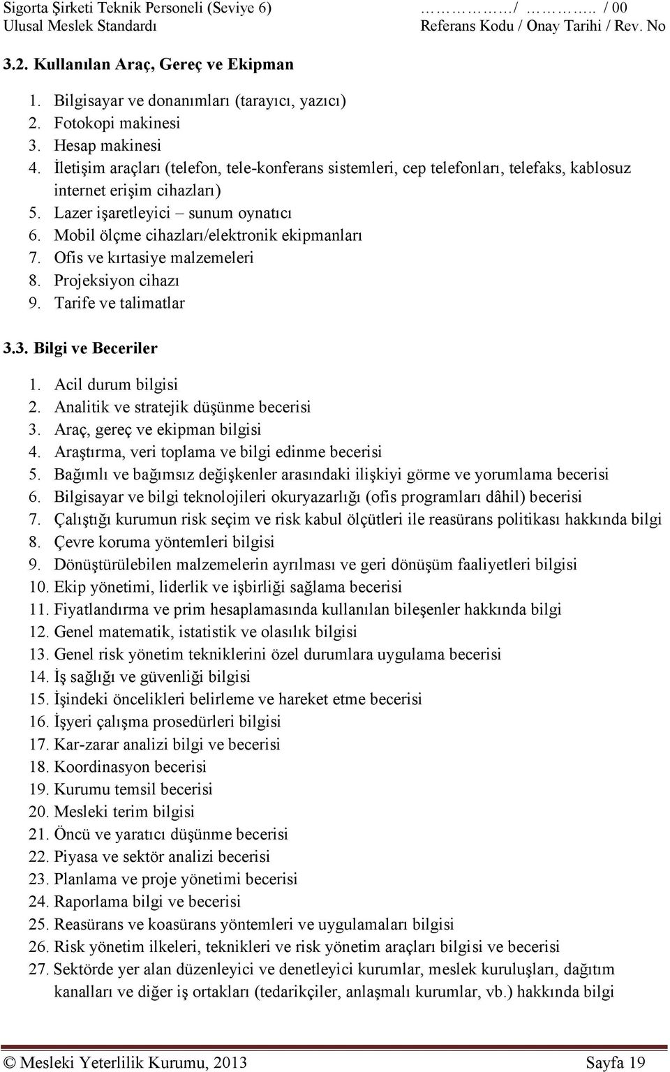 Mobil ölçme cihazları/elektronik ekipmanları 7. Ofis ve kırtasiye malzemeleri 8. Projeksiyon cihazı 9. Tarife ve talimatlar 3.3. Bilgi ve Beceriler 1. Acil durum bilgisi 2.