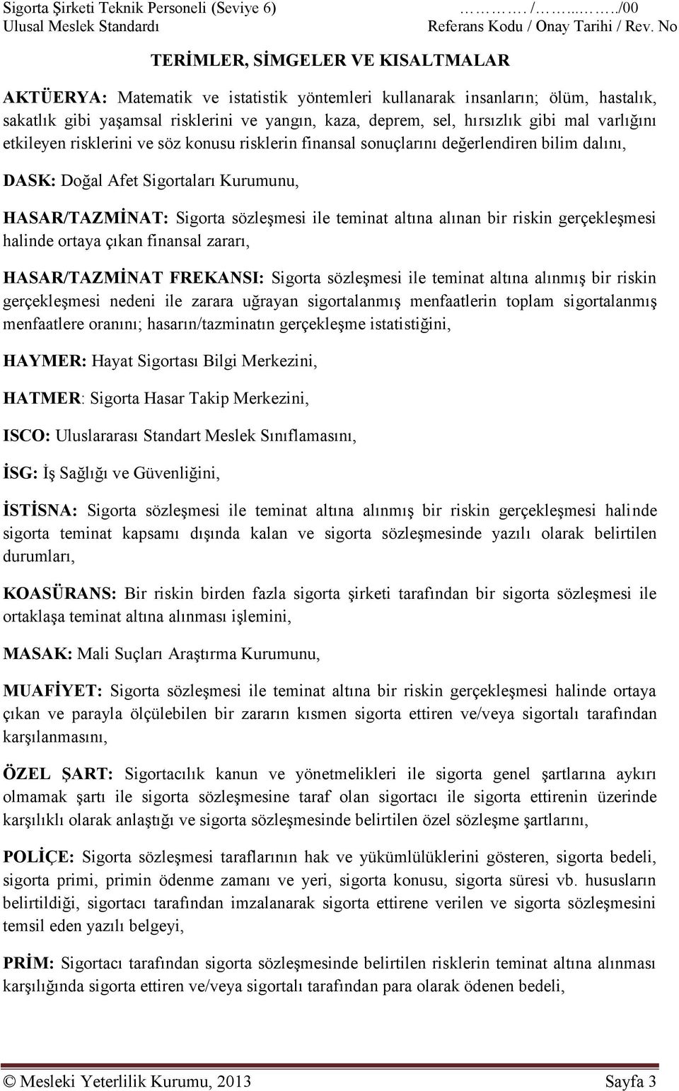 gibi mal varlığını etkileyen risklerini ve söz konusu risklerin finansal sonuçlarını değerlendiren bilim dalını, DASK: Doğal Afet Sigortaları Kurumunu, HASAR/TAZMİNAT: Sigorta sözleşmesi ile teminat