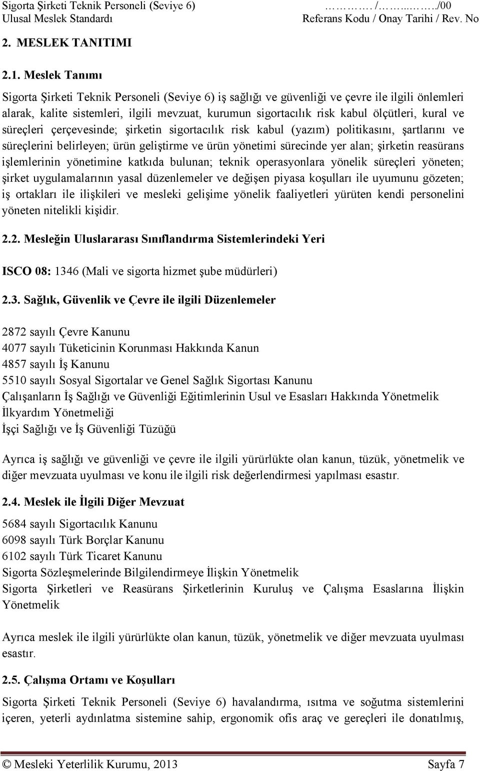 kural ve süreçleri çerçevesinde; şirketin sigortacılık risk kabul (yazım) politikasını, şartlarını ve süreçlerini belirleyen; ürün geliştirme ve ürün yönetimi sürecinde yer alan; şirketin reasürans