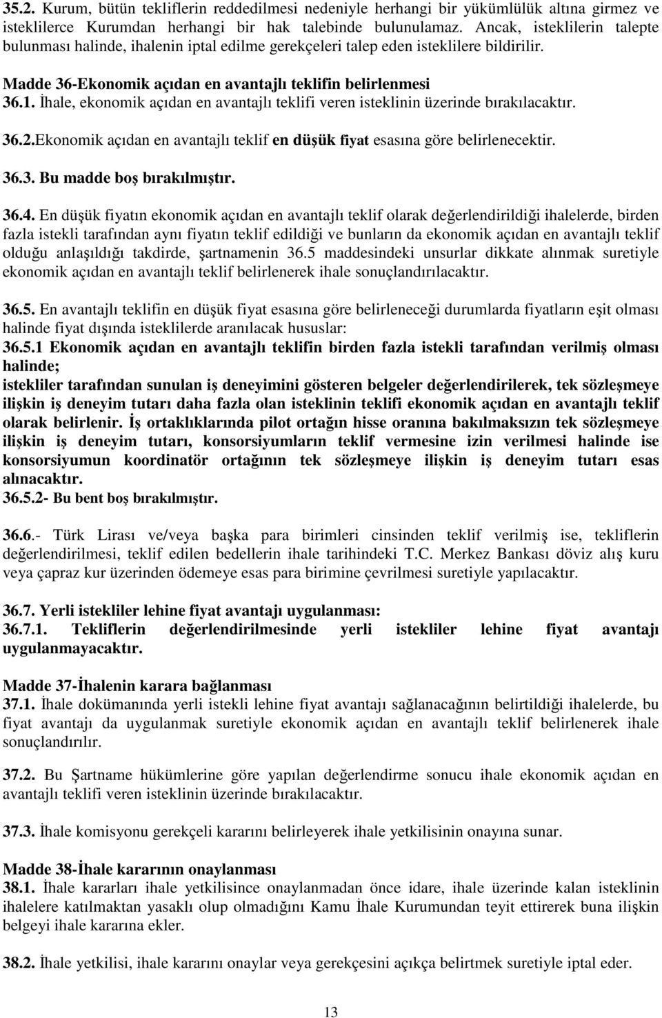 İhale, ekonomik açıdan en avantajlı teklifi veren isteklinin üzerinde bırakılacaktır. 36.2.Ekonomik açıdan en avantajlı teklif en düşük fiyat esasına göre belirlenecektir. 36.3. Bu madde boş bırakılmıştır.