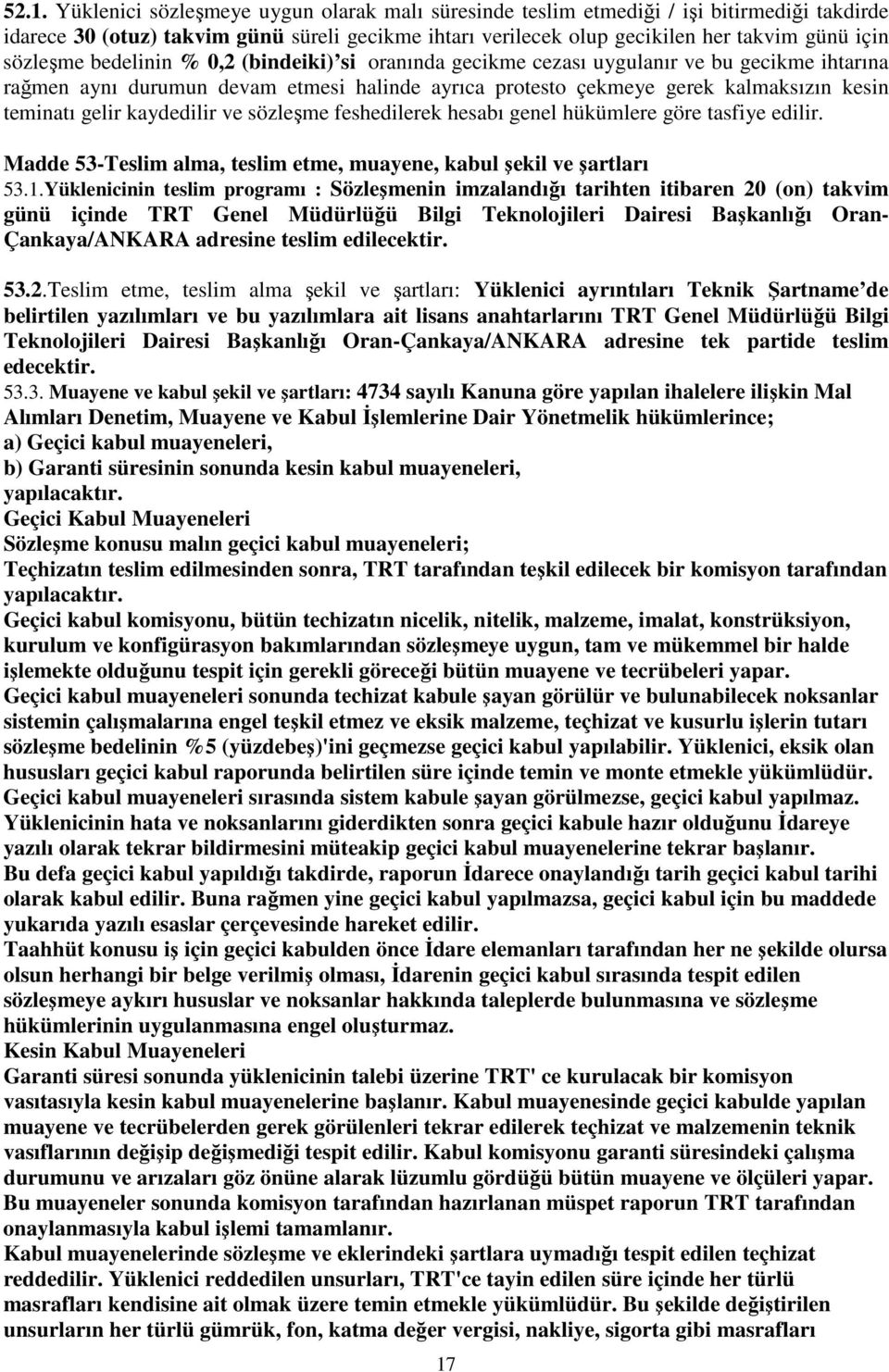 kaydedilir ve sözleşme feshedilerek hesabı genel hükümlere göre tasfiye edilir. Madde 53-Teslim alma, teslim etme, muayene, kabul şekil ve şartları 53.1.