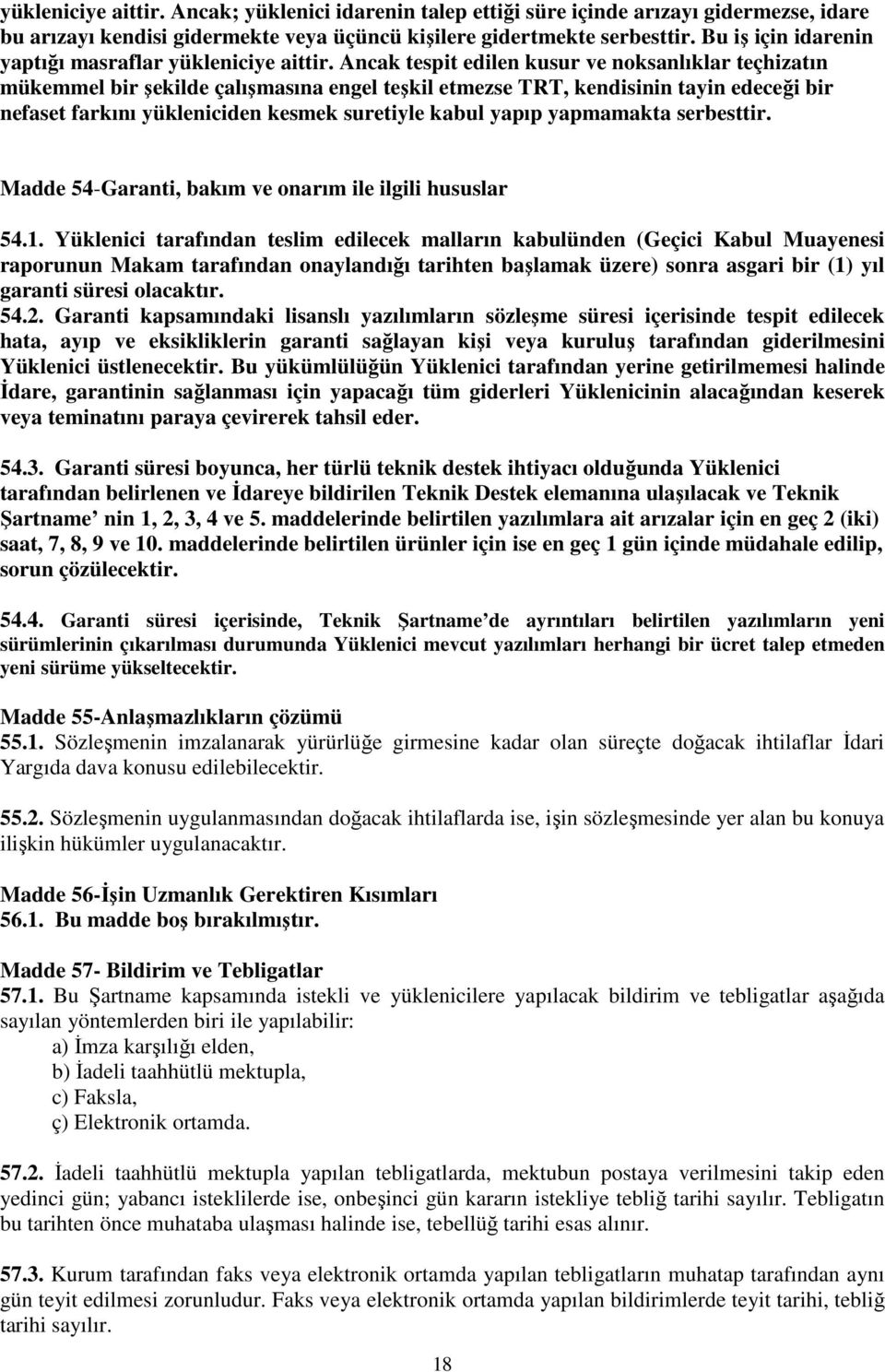 Ancak tespit edilen kusur ve noksanlıklar teçhizatın mükemmel bir şekilde çalışmasına engel teşkil etmezse TRT, kendisinin tayin edeceği bir nefaset farkını yükleniciden kesmek suretiyle kabul yapıp