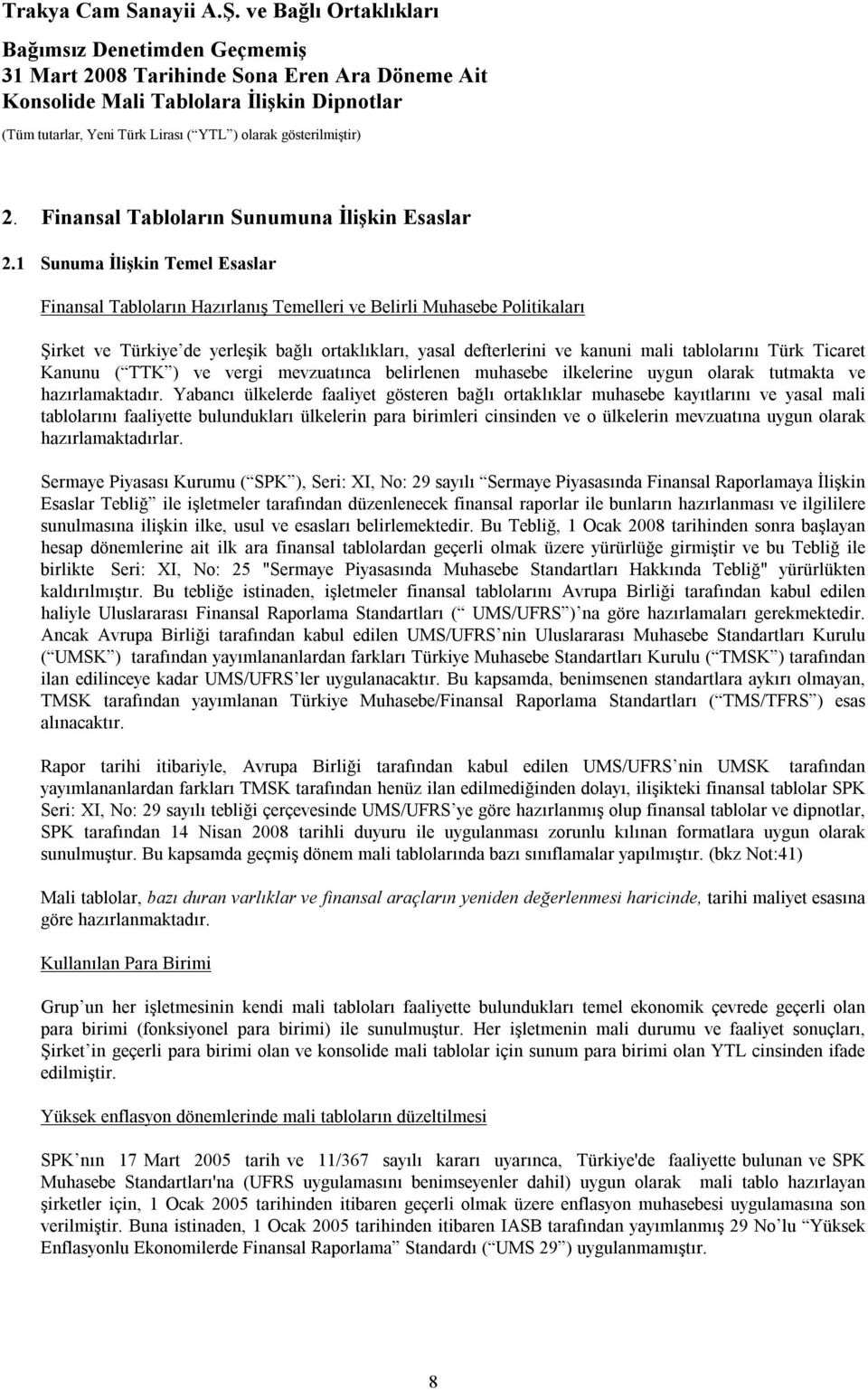 tablolarını Türk Ticaret Kanunu ( TTK ) ve vergi mevzuatınca belirlenen muhasebe ilkelerine uygun olarak tutmakta ve hazırlamaktadır.