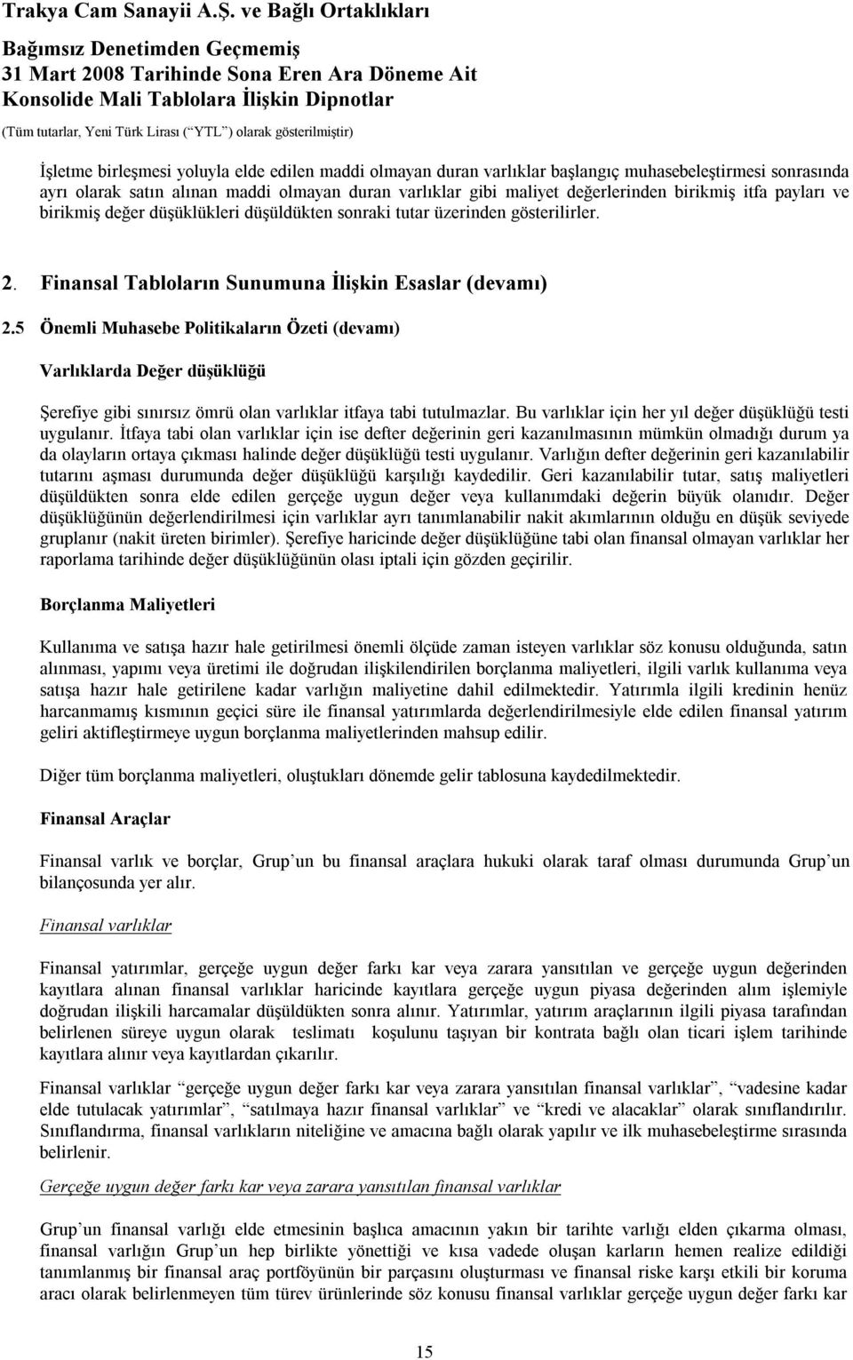 Finansal Tabloların Sunumuna İlişkin Esaslar (devamı) 2.5 Önemli Muhasebe Politikaların Özeti (devamı) Varlıklarda Değer düşüklüğü Şerefiye gibi sınırsız ömrü olan varlıklar itfaya tabi tutulmazlar.