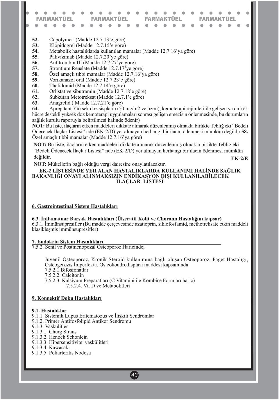 Thalidomid (Madde 12.7.14 e göre) 61. Orlistat ve sibutramin (Madde 12.7.18 e göre) 62. Subkütan Metotreksat (Madde 12.7.1 e göre) 63. Anagrelid ( Madde 12.7.21 e göre) 64.