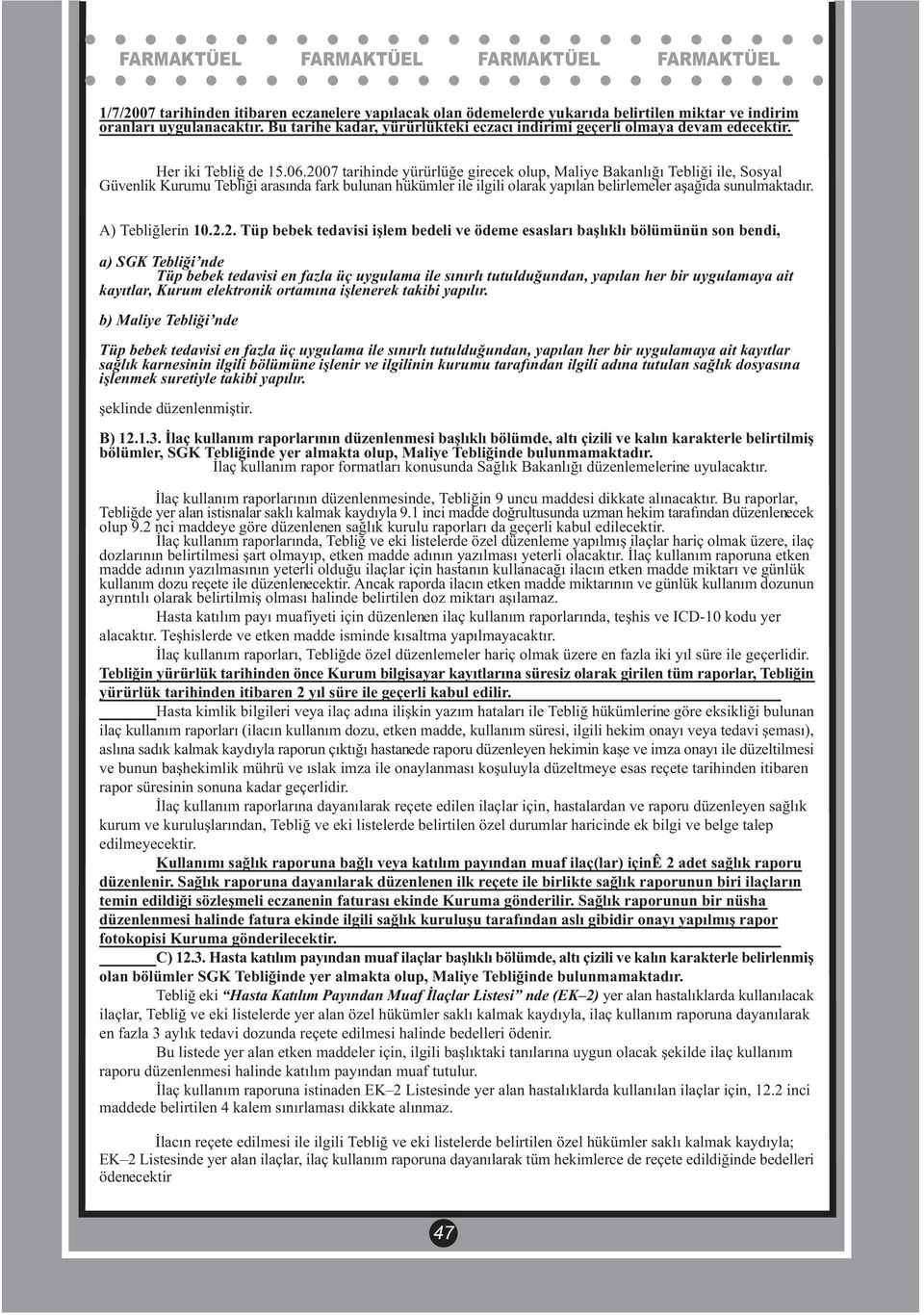 2007 tarihinde yürürlüðe girecek olup, Maliye Bakanlýðý Tebliði ile, Sosyal Güvenlik Kurumu Tebliði arasýnda fark bulunan hükümler ile ilgili olarak yapýlan belirlemeler aþaðýda sunulmaktadýr.