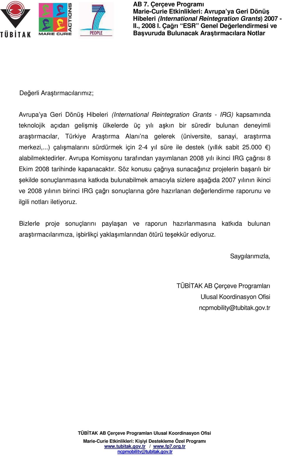 teknolojik açıdan gelişmiş ülkelerde üç yılı aşkın bir süredir bulunan deneyimli araştırmacılar, Türkiye Araştırma Alanı na gelerek (üniversite, sanayi, araştırma merkezi,.