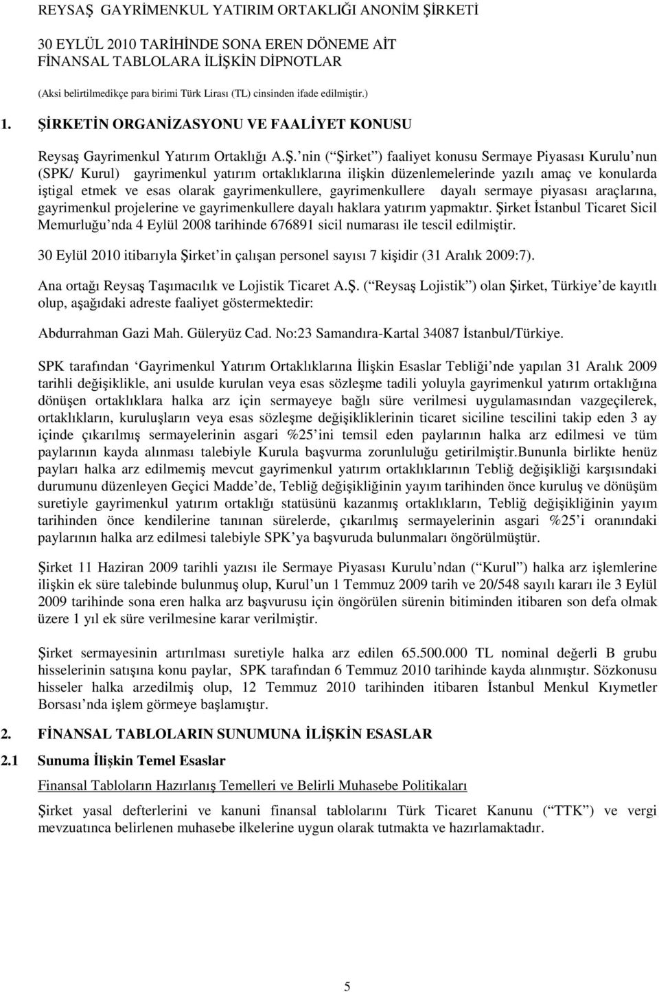 nin ( Şirket ) faaliyet konusu Sermaye Piyasası Kurulu nun (SPK/ Kurul) gayrimenkul yatırım ortaklıklarına ilişkin düzenlemelerinde yazılı amaç ve konularda iştigal etmek ve esas olarak