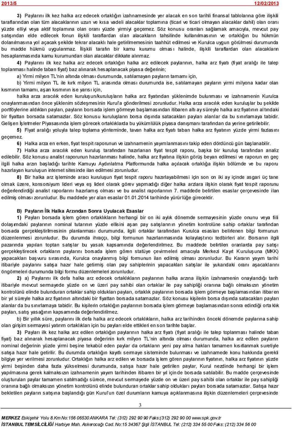 Söz konusu oranları sağlamak amacıyla, mevcut pay satıģından elde edilecek fonun iliģkili taraflardan olan alacakların tahsilinde kullanılmasının ve ortaklığın bu hükmün dolanılmasına yol açacak