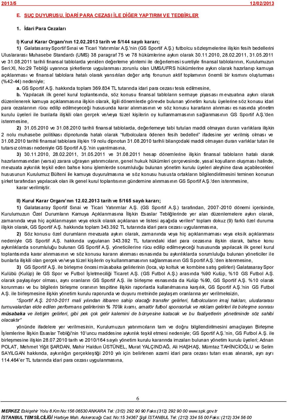 'nin (GS Sportif A.ġ.) futbolcu sözleģmelerine iliģkin fesih bedellerini Uluslararası Muhasebe Standardı (UMS) 38 paragraf 75 ve 78 hükümlerine aykırı olarak 30.11.2010, 28.02.2011, 31.05.2011 ve 31.