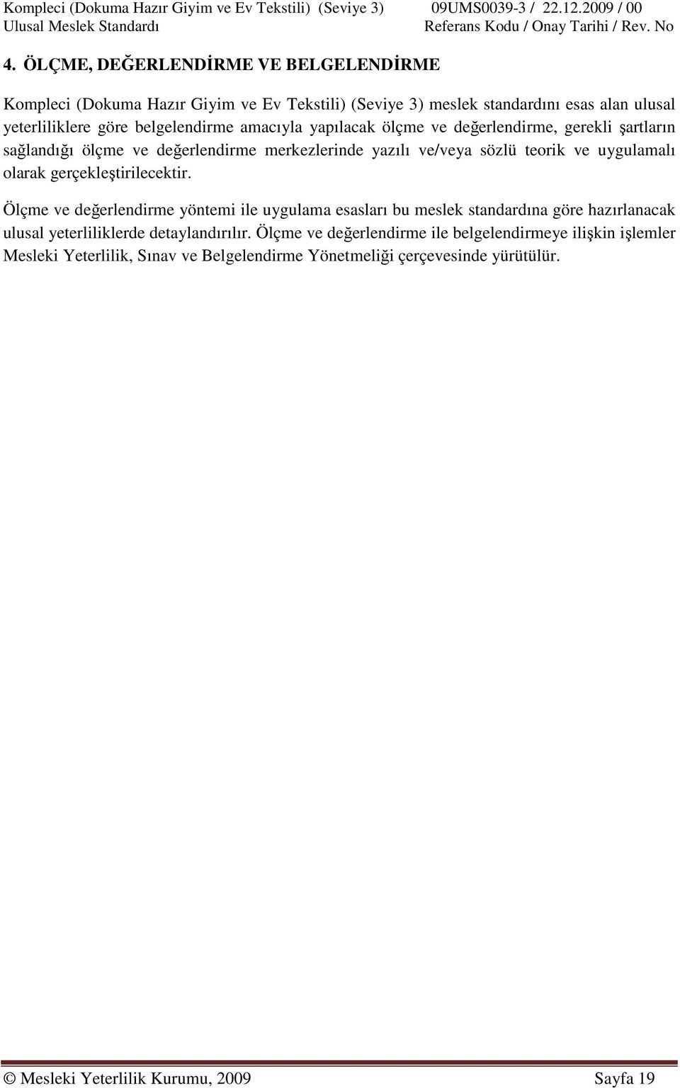 olarak gerçekleştirilecektir. Ölçme ve değerlendirme yöntemi ile uygulama esasları bu meslek standardına göre hazırlanacak ulusal yeterliliklerde detaylandırılır.