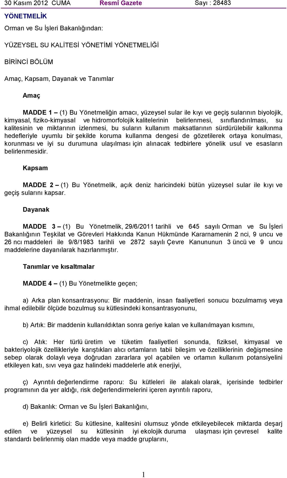 izlenmesi, bu suların kullanım maksatlarının sürdürülebilir kalkınma hedefleriyle uyumlu bir şekilde koruma kullanma dengesi de gözetilerek ortaya konulması, korunması ve iyi su durumuna ulaşılması