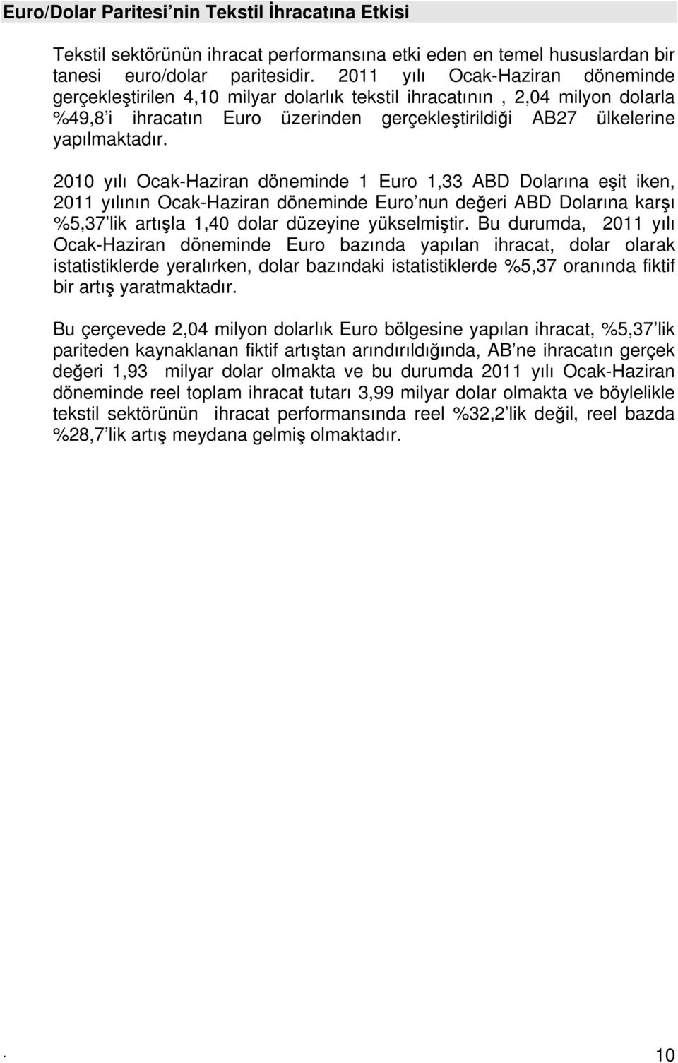 2010 yılı Ocak-Haziran döneminde 1 Euro 1,33 ABD Dolarına eşit iken, 2011 yılının Ocak-Haziran döneminde Euro nun değeri ABD Dolarına karşı %5,37 lik artışla 1,40 dolar düzeyine yükselmiştir.