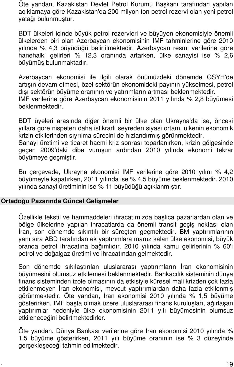 Azerbaycan resmi verilerine göre hanehalkı gelirleri % 12,3 oranında artarken, ülke sanayisi ise % 2,6 büyümüş bulunmaktadır.