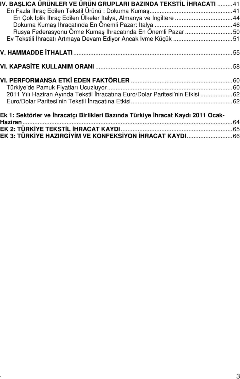 HAMMADDE İTHALATI...55 VI. KAPASİTE KULLANIM ORANI...58 VI. PERFORMANSA ETKİ EDEN FAKTÖRLER...60 Türkiye de Pamuk Fiyatları Ucuzluyor.