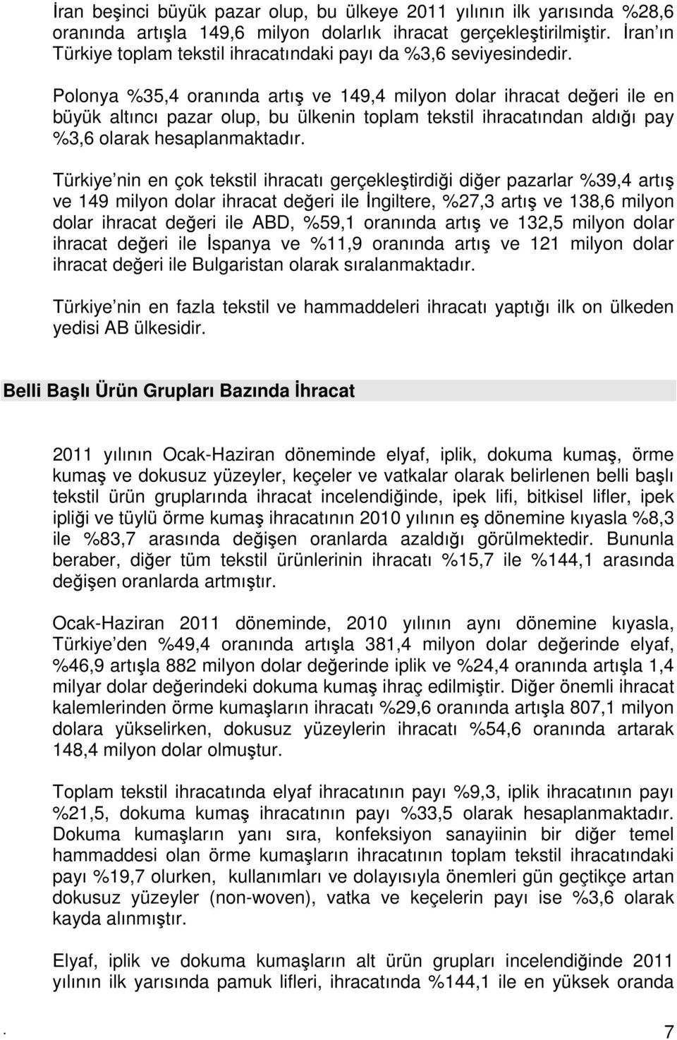 Polonya %35,4 oranında artış ve 149,4 milyon dolar ihracat değeri ile en büyük altıncı pazar olup, bu ülkenin toplam tekstil ihracatından aldığı pay %3,6 olarak hesaplanmaktadır.