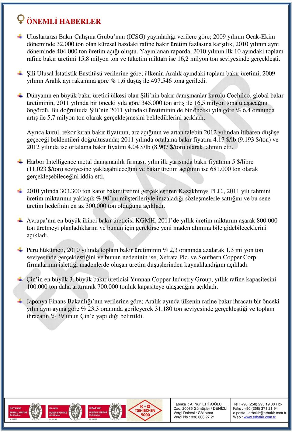 Yayınlanan raporda, 2010 yılının ilk 10 ayındaki toplam rafine bakır üretimi 15,8 milyon ton ve tüketim miktarı ise 16,2 milyon ton seviyesinde gerçekleşti.