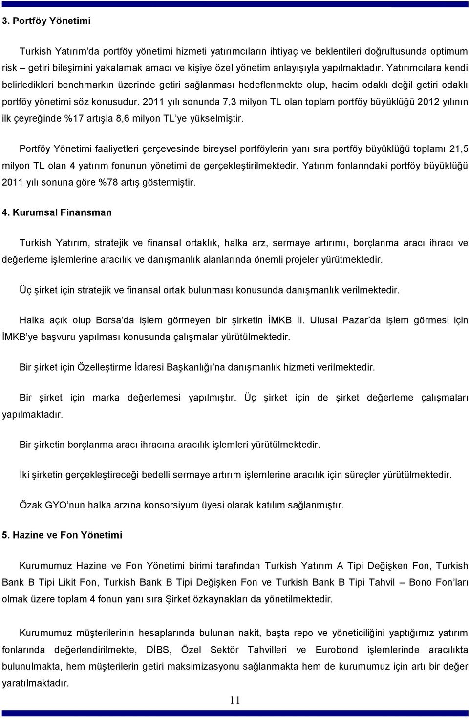 2011 yılı sonunda 7,3 milyon TL olan toplam portföy büyüklüğü 2012 yılının ilk çeyreğinde %17 artışla 8,6 milyon TL ye yükselmiştir.