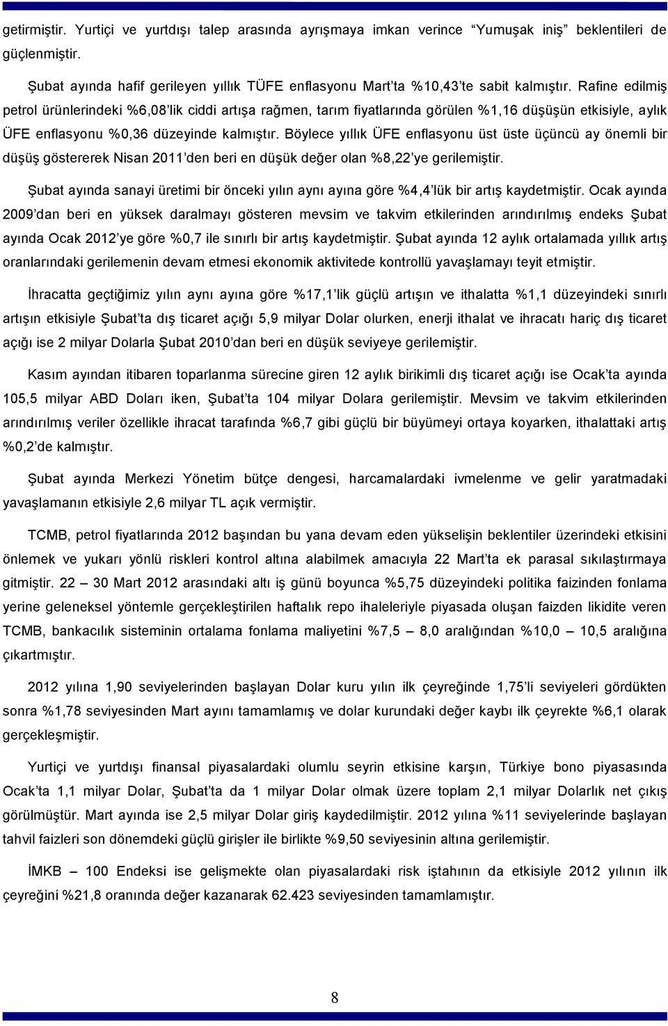 Rafine edilmiş petrol ürünlerindeki %6,08 lik ciddi artışa rağmen, tarım fiyatlarında görülen %1,16 düşüşün etkisiyle, aylık ÜFE enflasyonu %0,36 düzeyinde kalmıştır.