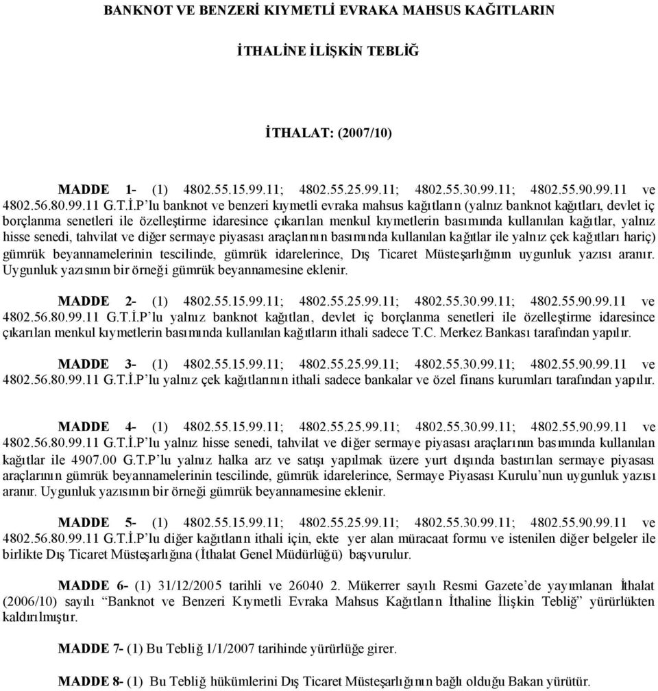 kağıtlar, yalnız hisse senedi, tahvilat ve diğer sermaye piyasasıaraçlarının basımında kullanılan kağıtlar ile yalnız çek kağıtlarıhariç) gümrük beyannamelerinin tescilinde, gümrük idarelerince,