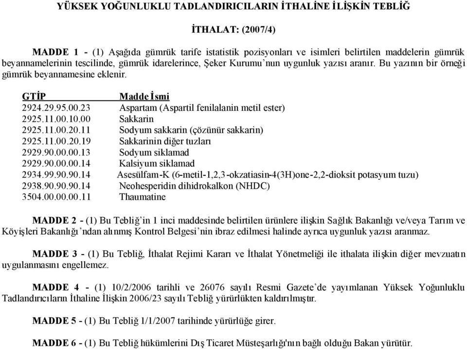 23 Aspartam (Aspartil fenilalanin metil ester) 2925.11.00.10.00 Sakkarin 2925.11.00.20.11 Sodyum sakkarin (çözünür sakkarin) 2925.11.00.20.19 Sakkarinin diğer tuzları 2929.90.00.00.13 Sodyum siklamad 2929.