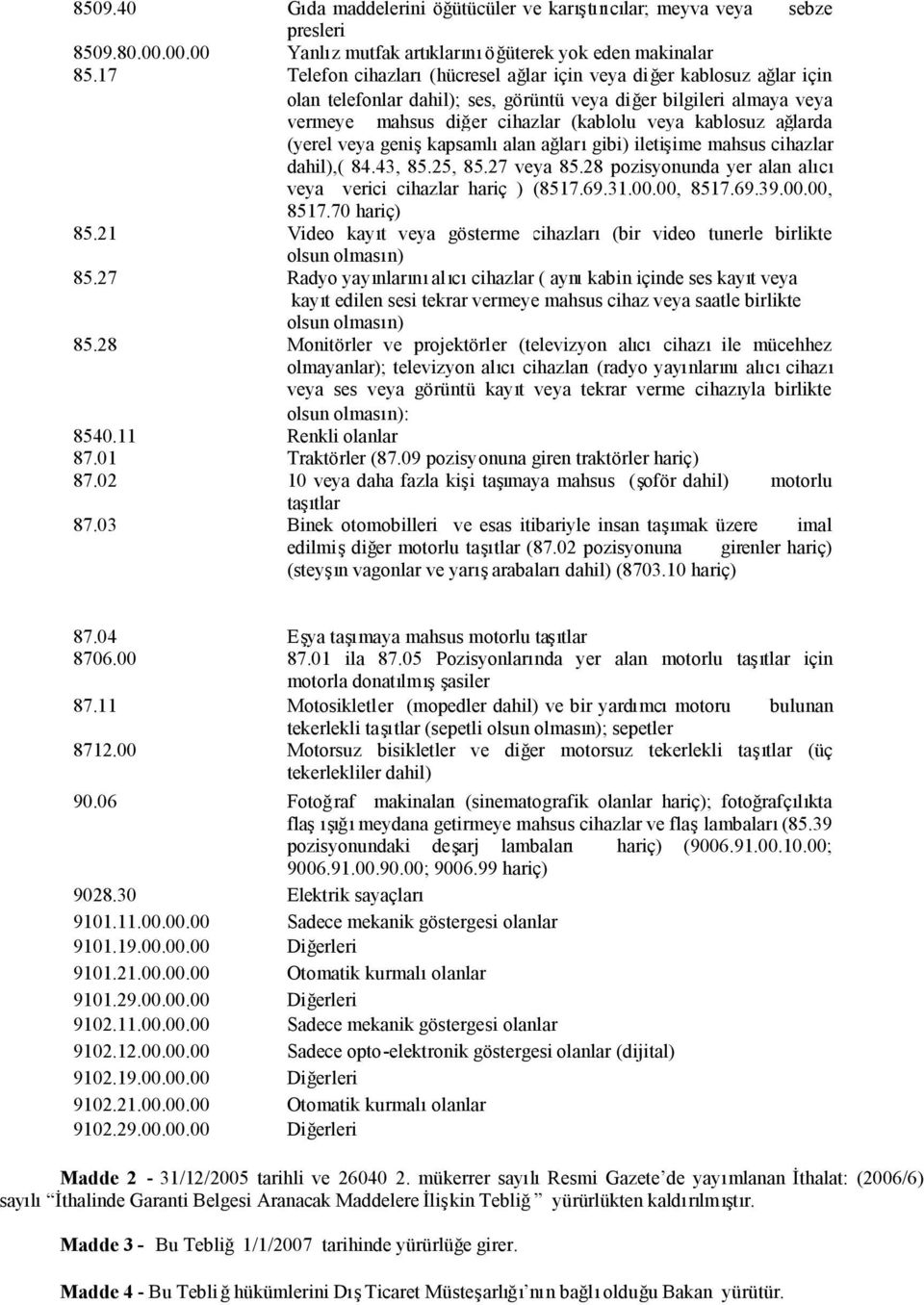 ağlarda (yerel veya genişkapsamlıalan ağlarıgibi) iletişime mahsus cihazlar dahil),( 84.43, 85.25, 85.27 veya 85.28 pozisyonunda yer alan alıcı veya verici cihazlar hariç ) (8517.69.31.00.00, 8517.69.39.