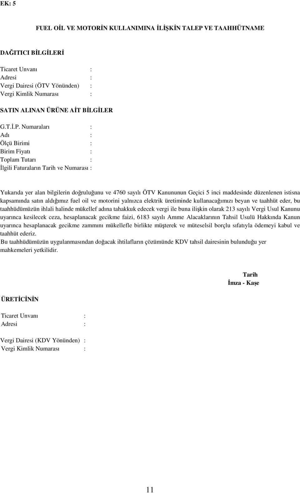 Numaraları : Adı : Ölçü Birimi : Birim Fiyatı : Toplam Tutarı : Đlgili Faturaların Tarih ve Numarası : Yukarıda yer alan bilgilerin doğruluğunu ve 4760 sayılı ÖTV Kanununun Geçici 5 inci maddesinde