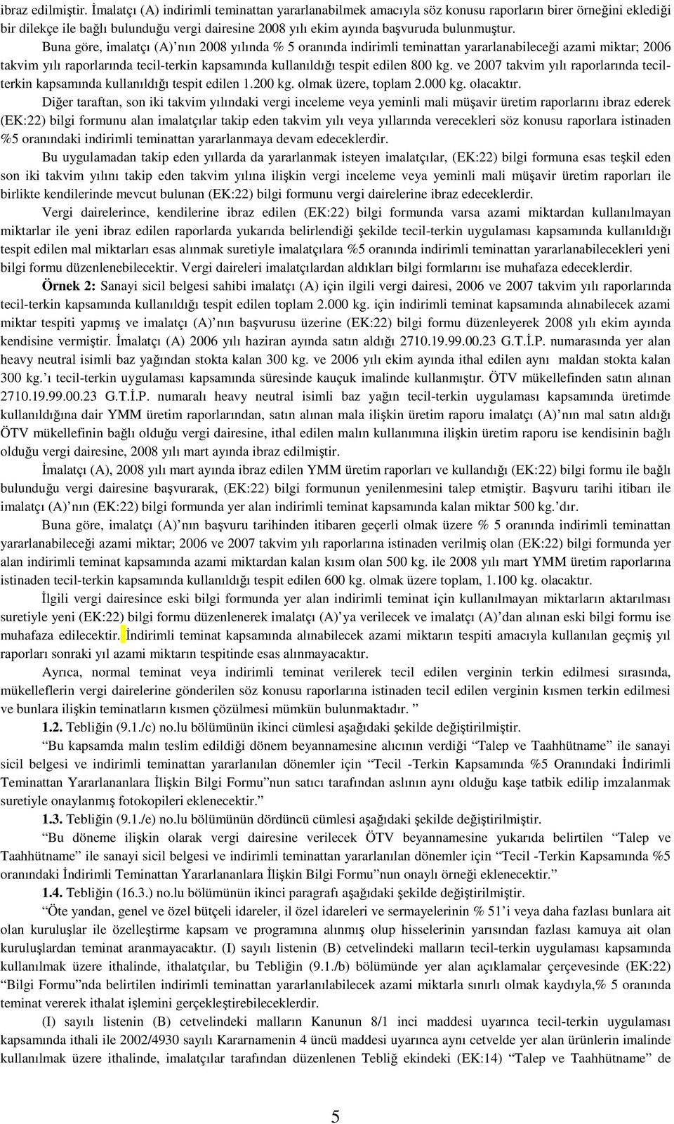 Buna göre, imalatçı (A) nın 2008 yılında % 5 oranında indirimli teminattan yararlanabileceği azami miktar; 2006 takvim yılı raporlarında tecil-terkin kapsamında kullanıldığı tespit edilen 800 kg.