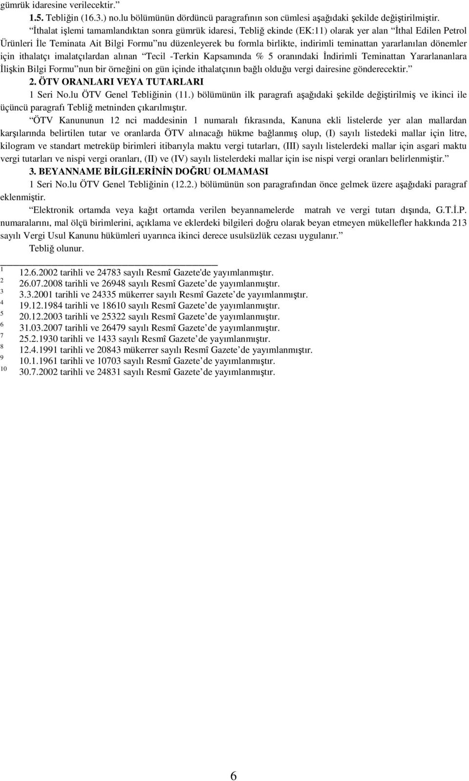 teminattan yararlanılan dönemler için ithalatçı imalatçılardan alınan Tecil -Terkin Kapsamında % 5 oranındaki Đndirimli Teminattan Yararlananlara Đlişkin Bilgi Formu nun bir örneğini on gün içinde