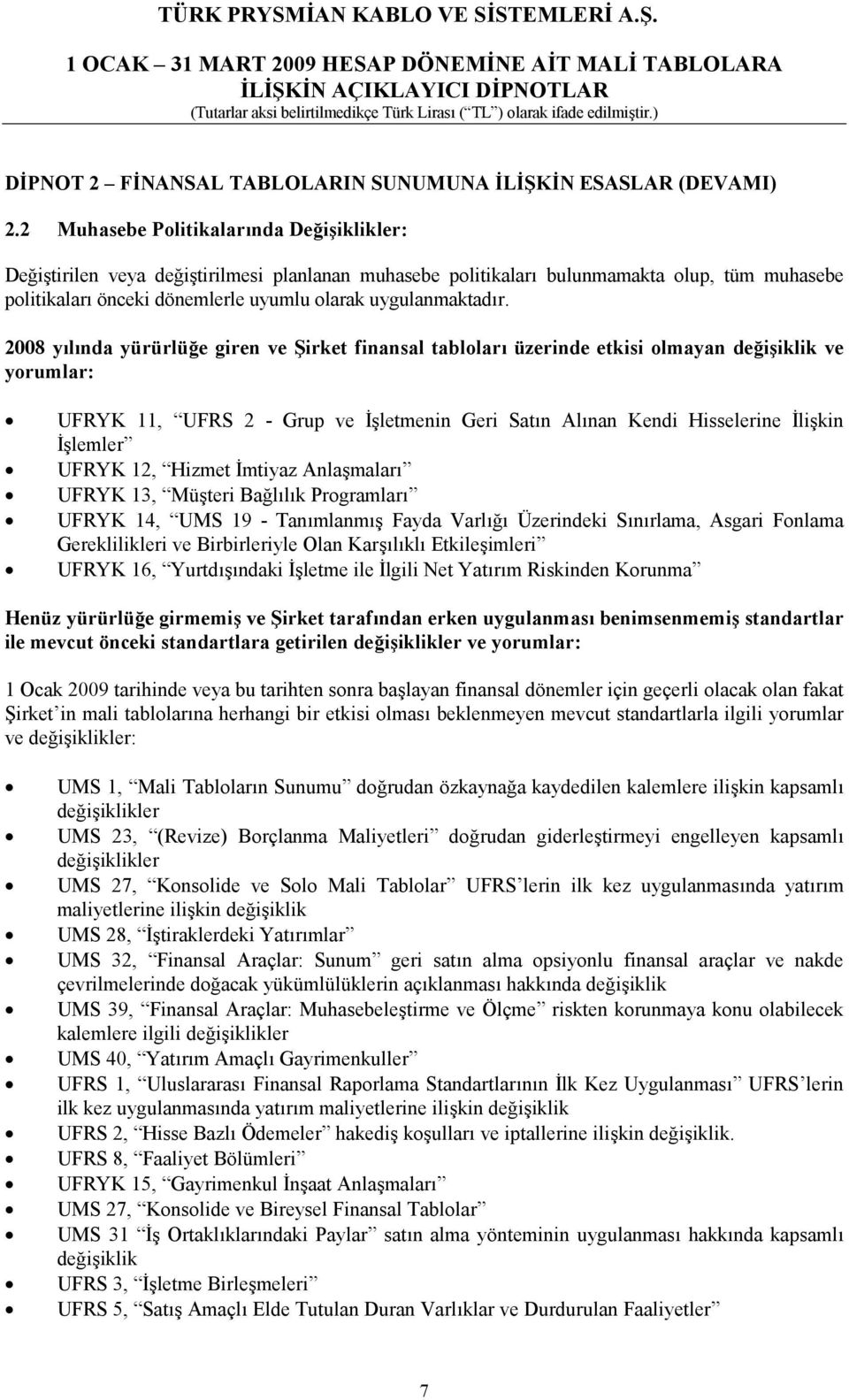 2008 yılında yürürlüğe giren ve Şirket finansal tabloları üzerinde etkisi olmayan değişiklik ve yorumlar: UFRYK 11, UFRS 2 - Grup ve İşletmenin Geri Satın Alınan Kendi Hisselerine İlişkin İşlemler